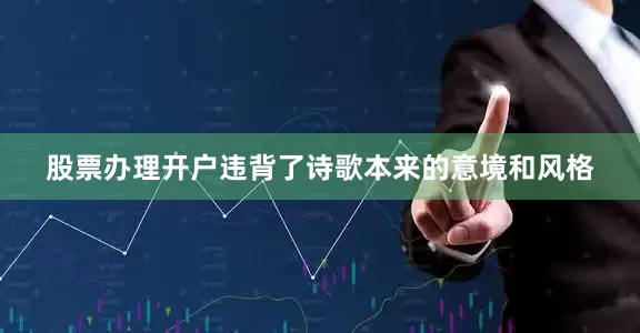 股票办理开户违背了诗歌本来的意境和风格