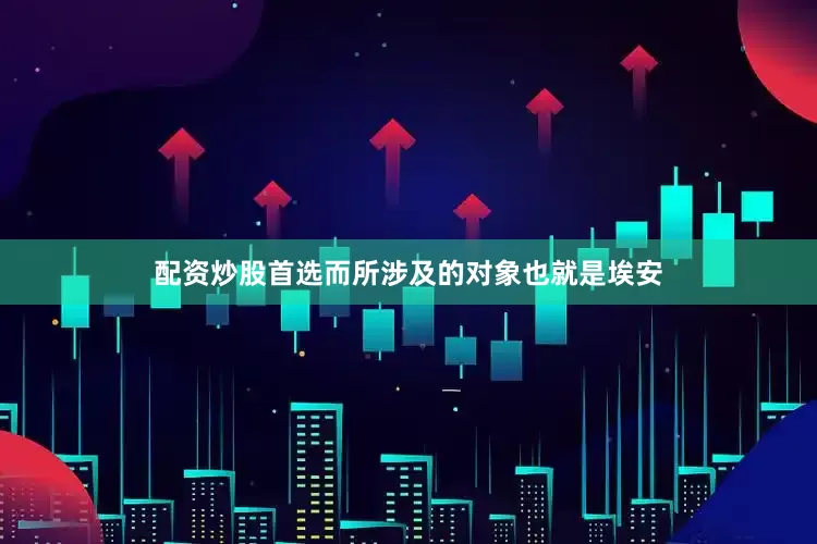 配资炒股首选而所涉及的对象也就是埃安