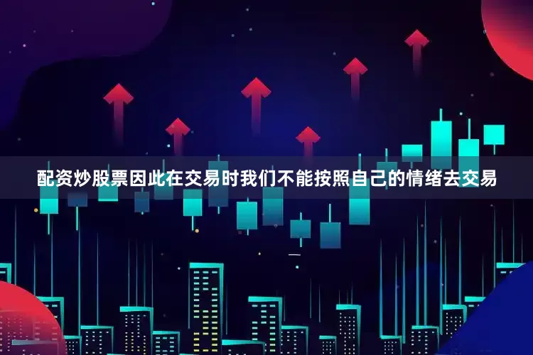 配资炒股票因此在交易时我们不能按照自己的情绪去交易
