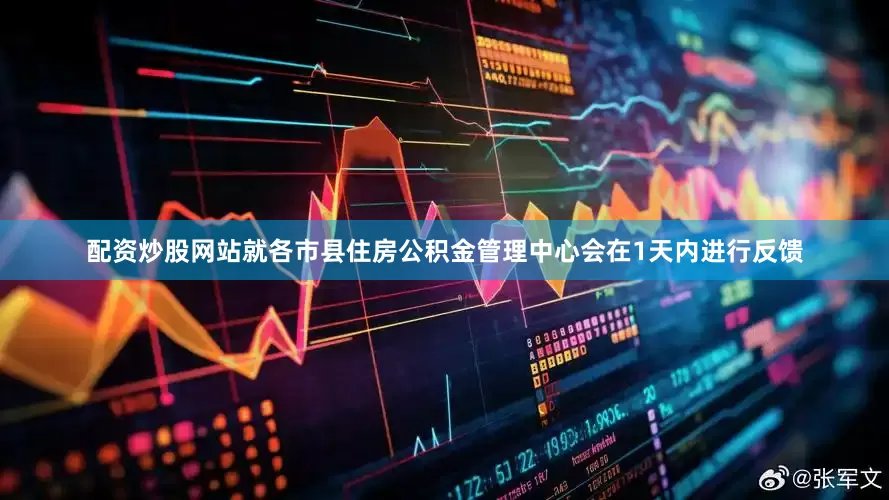 配资炒股网站就各市县住房公积金管理中心会在1天内进行反馈