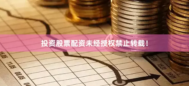 投资股票配资未经授权禁止转载！