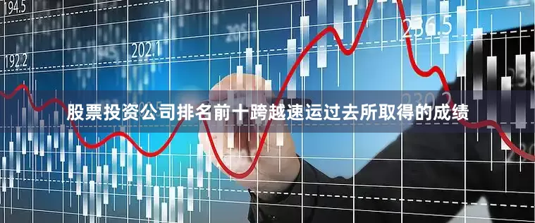 股票投资公司排名前十跨越速运过去所取得的成绩